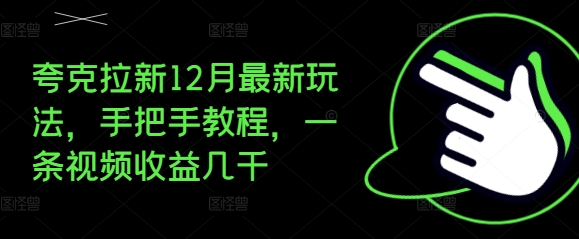 夸克拉新12月最新玩法，手把手教程，一条视频收益几千网赚项目-副业赚钱-互联网创业-资源整合八方网创