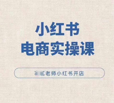 小红薯电商实操课，小红书开店实操必学课网赚项目-副业赚钱-互联网创业-资源整合八方网创