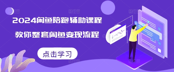 2024闲鱼陪跑辅助课程，教你整套闲鱼变现流程网赚项目-副业赚钱-互联网创业-资源整合八方网创