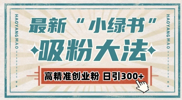最新自动化“吸粉术”，小绿书激活私域流量，每日轻松吸引300+高质精准粉!网赚项目-副业赚钱-互联网创业-资源整合八方网创