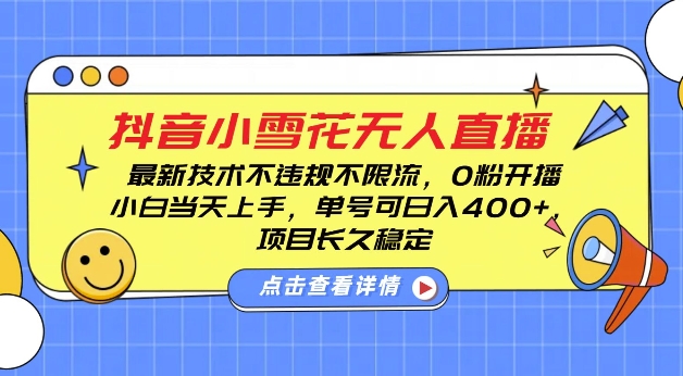 DY小雪花无人直播，0粉开播，不违规不限流，新手单号可日入4张，长久稳定网赚项目-副业赚钱-互联网创业-资源整合八方网创