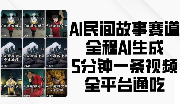 AI民间故事赛道，全程AI生成5分钟一条视频，全平台通吃网赚项目-副业赚钱-互联网创业-资源整合八方网创