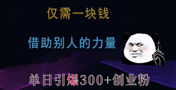 仅需一块钱，借助别人的力量，单日引爆300+创业粉、兼职粉网赚项目-副业赚钱-互联网创业-资源整合八方网创