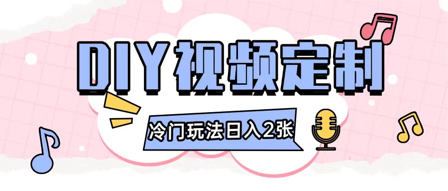 2024日入几张的diy视频定制小白0基础即可操作网赚项目-副业赚钱-互联网创业-资源整合八方网创