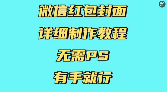 微信红包封面详细制作教程，无需PS，有手就行网赚项目-副业赚钱-互联网创业-资源整合八方网创
