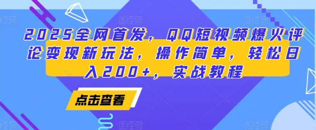 2025全网首发，QQ短视频爆火评论变现新玩法，操作简单，轻松日入200+，实战教程网赚项目-副业赚钱-互联网创业-资源整合八方网创