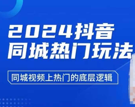 2024抖音同城热门玩法，​同城视频上热门的底层逻辑网赚项目-副业赚钱-互联网创业-资源整合八方网创