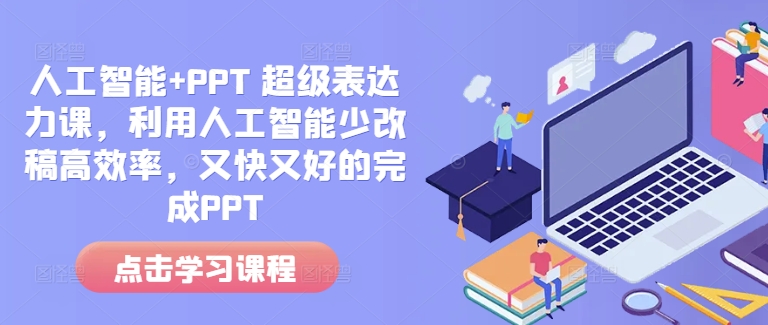 人工智能+PPT 超级表达力课，利用人工智能少改稿高效率，又快又好的完成PPT网赚项目-副业赚钱-互联网创业-资源整合八方网创