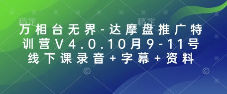 万相台无界-达摩盘推广特训营V4.0.10月9-11号线下课录音+字幕+资料网赚项目-副业赚钱-互联网创业-资源整合八方网创
