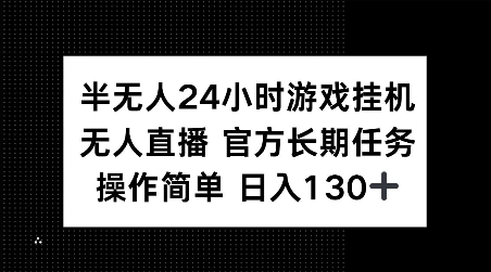 半无人24小时游戏挂JI，官方长期任务，操作简单 日入130+网赚项目-副业赚钱-互联网创业-资源整合八方网创