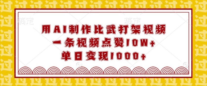 用AI制作比武打架视频，一条视频点赞10W+，单日变现1k网赚项目-副业赚钱-互联网创业-资源整合八方网创