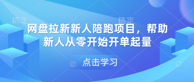 网盘拉新新人陪跑项目，帮助新人从零开始开单起量网赚项目-副业赚钱-互联网创业-资源整合八方网创