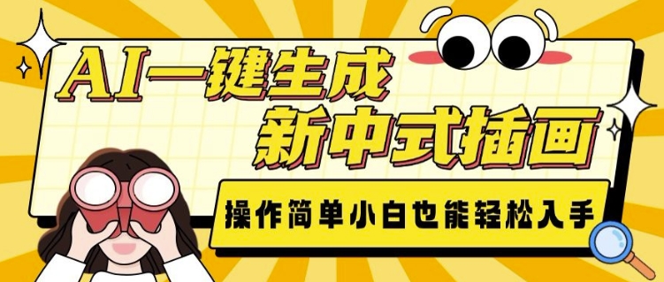 AI一键生成新中式插画， 操作简单，小白也能轻松入手网赚项目-副业赚钱-互联网创业-资源整合八方网创