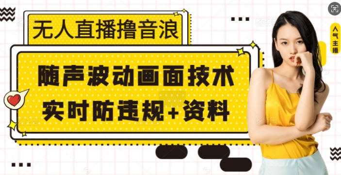 无人直播撸音浪+随声波动画面技术+实时防违规+资料网赚项目-副业赚钱-互联网创业-资源整合八方网创