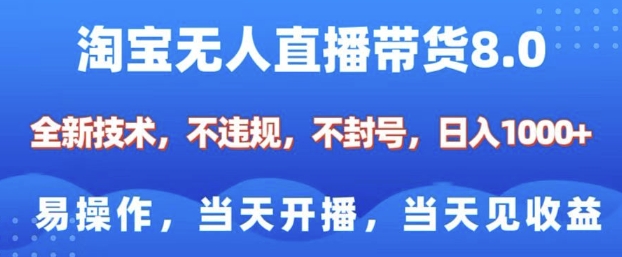 淘宝无人直播带货8.0，全新技术，不违规，不封号，纯小白易操作，当天开播，当天见收益，日入多张网赚项目-副业赚钱-互联网创业-资源整合八方网创