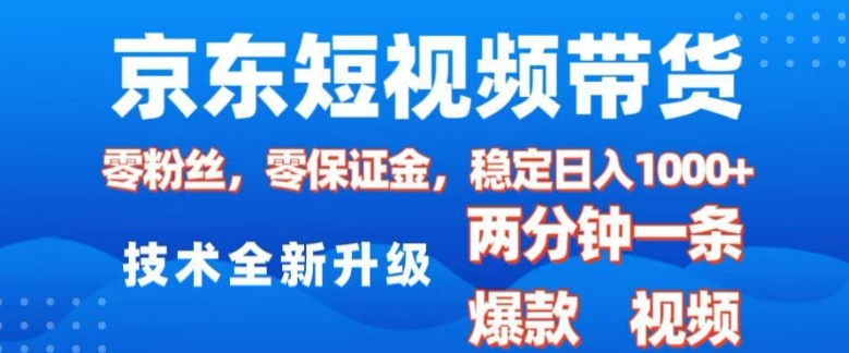 京东短视频带货，2025火爆项目，0粉丝，0保证金，操作简单，2分钟一条原创视频，日入1k网赚项目-副业赚钱-互联网创业-资源整合八方网创