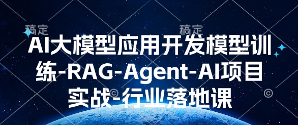 AI大模型应用开发​模型训练-RAG-Agent-AI项目实战-行业落地课网赚项目-副业赚钱-互联网创业-资源整合八方网创