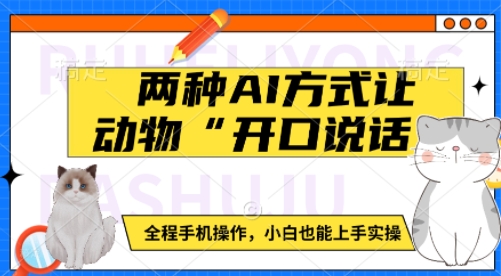 两种AI方式让动物“开口说话”  全程手机操作，小白也能上手实操网赚项目-副业赚钱-互联网创业-资源整合八方网创