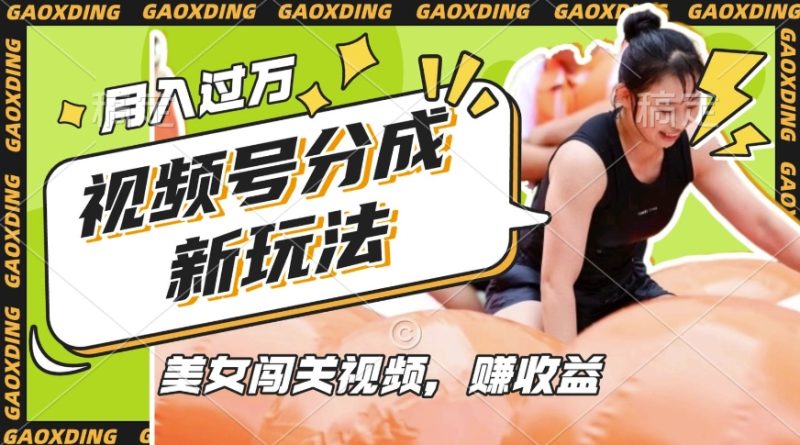 视频号新玩法，利用美女闯关视频挣收益，轻松月入过W，操作简单，适合宝妈，上班族网赚项目-副业赚钱-互联网创业-资源整合八方网创