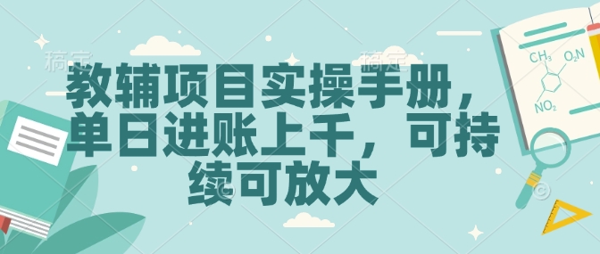 教辅项目实操手册，单日进账上千，可持续可放大网赚项目-副业赚钱-互联网创业-资源整合八方网创