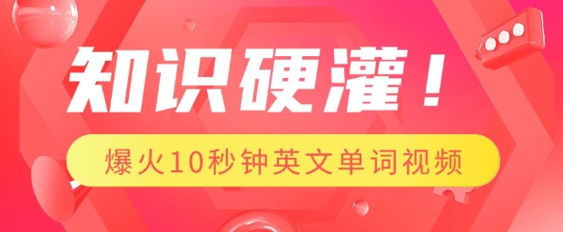 知识硬灌，1分钟教会你，利用AI制作爆火10秒钟记一个英文单词视频网赚项目-副业赚钱-互联网创业-资源整合八方网创