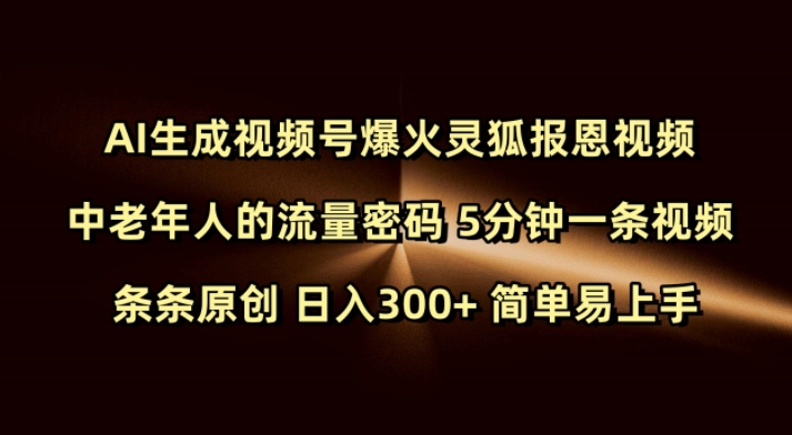 Ai生成视频号爆火灵狐报恩视频 中老年人的流量密码 5分钟一条视频 条条原创 日入300+ 简单易上手网赚项目-副业赚钱-互联网创业-资源整合八方网创