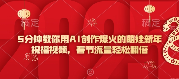 5分钟教你用AI创作爆火的萌娃新年祝福视频，春节流量轻松翻倍网赚项目-副业赚钱-互联网创业-资源整合八方网创