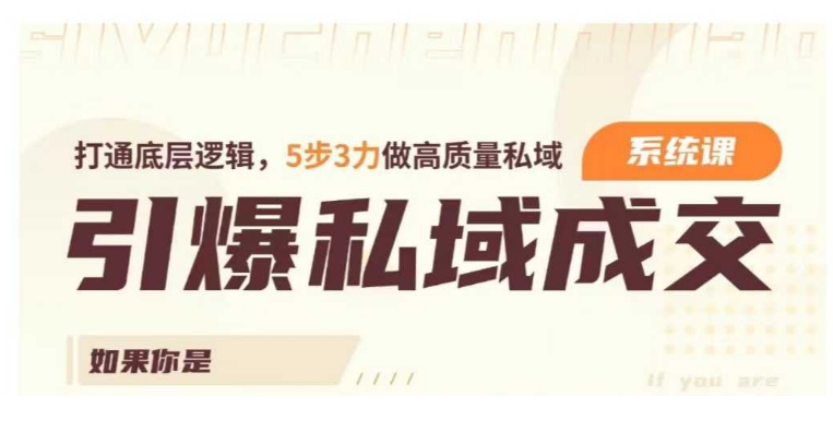 引爆私域成交力系统课，打通底层逻辑，5步3力做高质量私域网赚项目-副业赚钱-互联网创业-资源整合八方网创