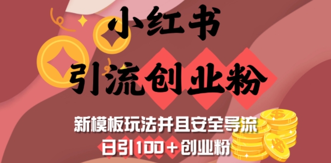 小红书引流创业粉，新模板玩法并且安全导流，日引100+创业粉网赚项目-副业赚钱-互联网创业-资源整合八方网创