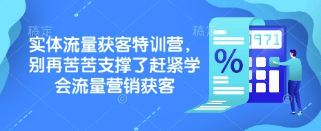 实体流量获客特训营，​别再苦苦支撑了赶紧学会流量营销获客网赚项目-副业赚钱-互联网创业-资源整合八方网创