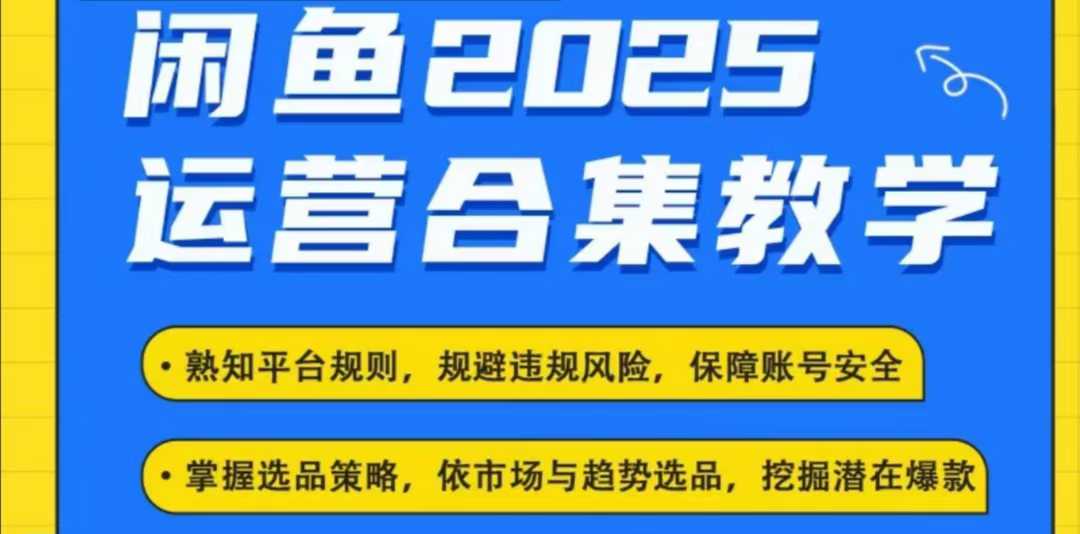 2025闲鱼电商运营全集，2025最新咸鱼玩法网赚项目-副业赚钱-互联网创业-资源整合八方网创