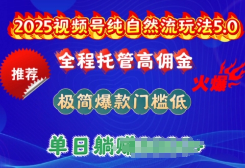 2025视频号纯自然流玩法5.0，全程托管高佣金，极简爆款门槛低，单日收益多张网赚项目-副业赚钱-互联网创业-资源整合八方网创