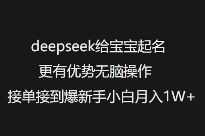 deepseek给宝宝起名更有优势无脑操作接单接到爆新手小白月入1W+网赚项目-副业赚钱-互联网创业-资源整合八方网创