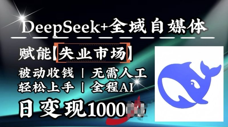 降维打击，Deepseek+全域自媒体，赋能失业市场，被动收钱，无需人工全程AI，日变现1k网赚项目-副业赚钱-互联网创业-资源整合八方网创