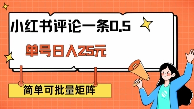 小红书评论一条0.5元 单账号一天可得25元 可矩阵操作 简单无脑靠谱网赚项目-副业赚钱-互联网创业-资源整合八方网创