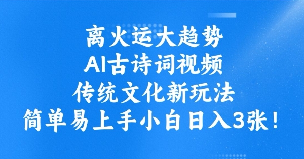 离火运大趋势，ai古诗词视频，传统文化新玩法，简单易上手小白日入3张网赚项目-副业赚钱-互联网创业-资源整合八方网创