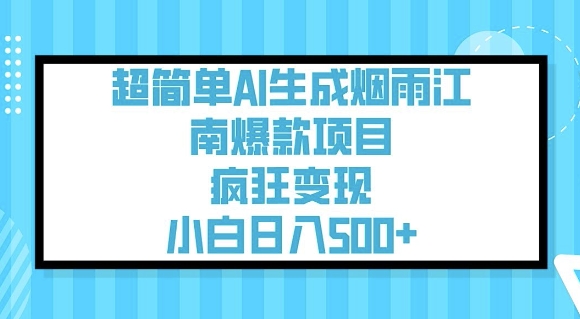 超简单AI生成烟雨江南爆款项目，疯狂变现，小白日入5张网赚项目-副业赚钱-互联网创业-资源整合八方网创
