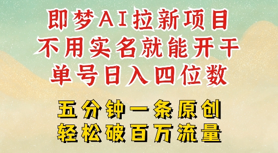 2025抖音新项目，即梦AI拉新，不用实名就能做，几分钟一条原创作品，全职干单日收益突破四位数网赚项目-副业赚钱-互联网创业-资源整合八方网创