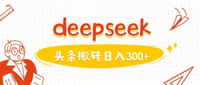 利用deepseek分钟一篇图文，做头条日入3张网赚项目-副业赚钱-互联网创业-资源整合八方网创