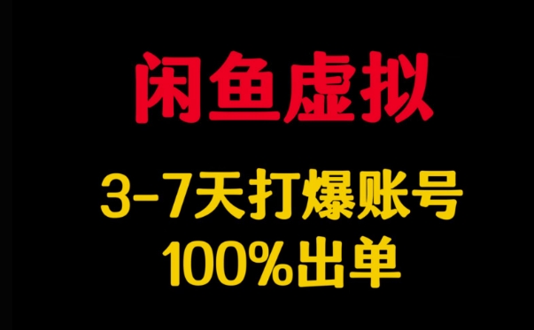 闲鱼虚拟详解，3-7天打爆账号，100%出单网赚项目-副业赚钱-互联网创业-资源整合八方网创