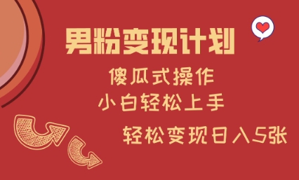 男粉变现计划，傻瓜式操作，小白轻松日入多张网赚项目-副业赚钱-互联网创业-资源整合八方网创