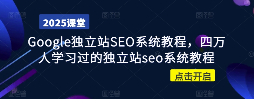 Google独立站SEO系统教程，四万人学习过的独立站seo系统教程网赚项目-副业赚钱-互联网创业-资源整合八方网创