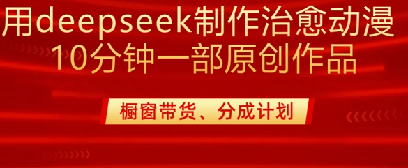 用deepseek制作治愈系漫剪，20分钟一部纯原创作品，多种变现渠道外面收费980网赚项目-副业赚钱-互联网创业-资源整合八方网创