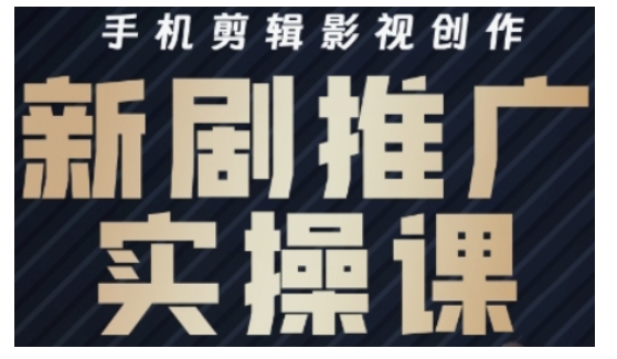 影视短剧号运营与剪辑实战全攻略，手机剪辑影视创作，新剧推广实操课网赚项目-副业赚钱-互联网创业-资源整合八方网创