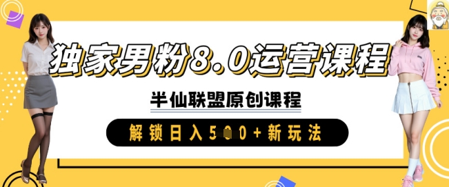 独家男粉8.0运营课程，实操进阶，解锁日入 5张 新玩法网赚项目-副业赚钱-互联网创业-资源整合八方网创