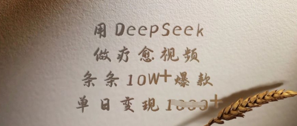 用DeepSeek做疗愈视频，条条10W+爆款，单日变现多张网赚项目-副业赚钱-互联网创业-资源整合八方网创