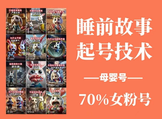 睡前故事起号技术，母婴号涨粉，70%女粉，百分百原创网赚项目-副业赚钱-互联网创业-资源整合八方网创