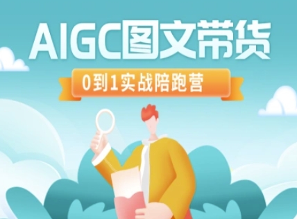 AIGC图文带货，0到1实战陪跑营网赚项目-副业赚钱-互联网创业-资源整合八方网创