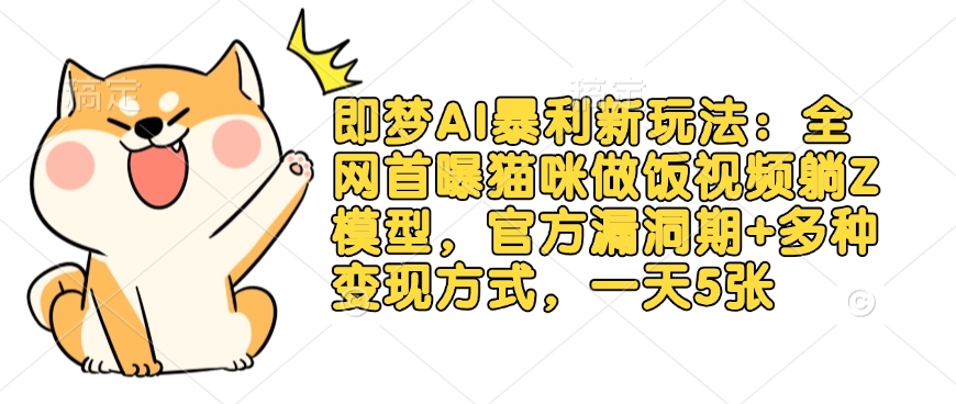 即梦AI暴利新玩法：全网首曝猫咪做饭视频躺Z模型，官方漏洞期+多种变现方式，一天5张网赚项目-副业赚钱-互联网创业-资源整合八方网创