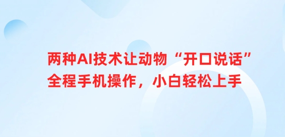 两种AI技术让动物“开口说话”全程手机操作，小白轻松上手网赚项目-副业赚钱-互联网创业-资源整合八方网创